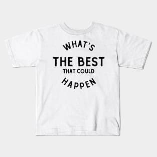 Whats The Best That Could Happen Kids T-Shirt